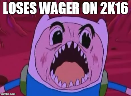 Finn The Human Meme | LOSES WAGER ON 2K16 | image tagged in memes,finn the human | made w/ Imgflip meme maker