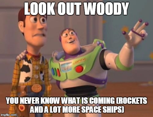 X, X Everywhere | LOOK OUT WOODY; YOU NEVER KNOW WHAT IS COMING
(ROCKETS AND A LOT MORE SPACE SHIPS) | image tagged in memes,x x everywhere | made w/ Imgflip meme maker