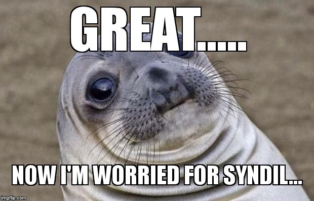 Awkward Moment Sealion Meme | GREAT..... NOW I'M WORRIED FOR SYNDIL... | image tagged in memes,awkward moment sealion | made w/ Imgflip meme maker