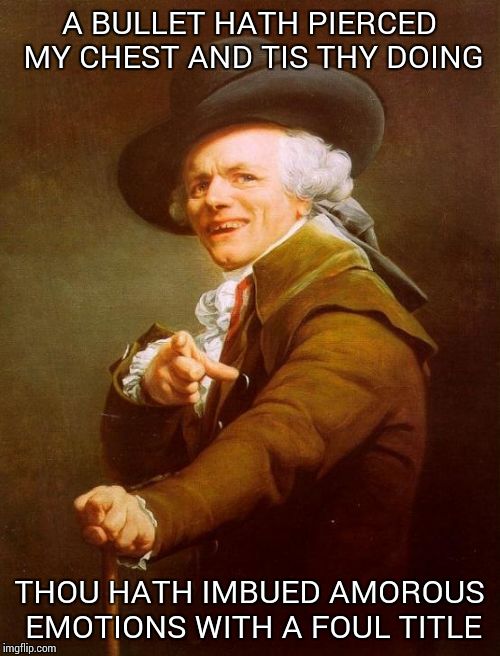 Joseph Ducreux | A BULLET HATH PIERCED MY CHEST AND TIS THY DOING; THOU HATH IMBUED AMOROUS EMOTIONS WITH A FOUL TITLE | image tagged in memes,joseph ducreux | made w/ Imgflip meme maker