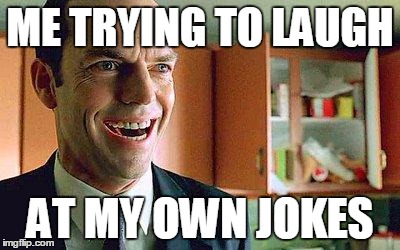 The Matrix | ME TRYING TO LAUGH; AT MY OWN JOKES | image tagged in the matrix | made w/ Imgflip meme maker