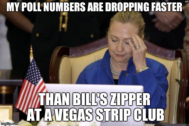 Hillary Computer | MY POLL NUMBERS ARE DROPPING FASTER; THAN BILL'S ZIPPER AT A VEGAS STRIP CLUB | image tagged in hillary computer | made w/ Imgflip meme maker
