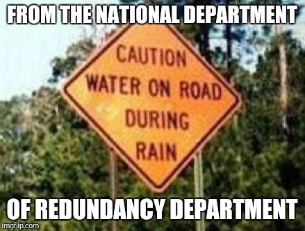If yhe sign says so, then it must be true | FROM THE NATIONAL DEPARTMENT; OF REDUNDANCY DEPARTMENT | image tagged in memes,signs/billboards | made w/ Imgflip meme maker