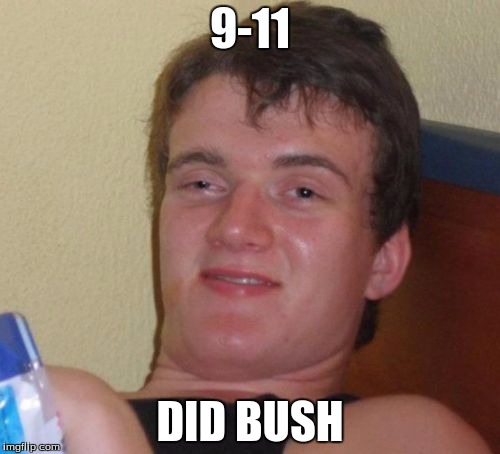 10 Guy |  9-11; DID BUSH | image tagged in memes,10 guy | made w/ Imgflip meme maker
