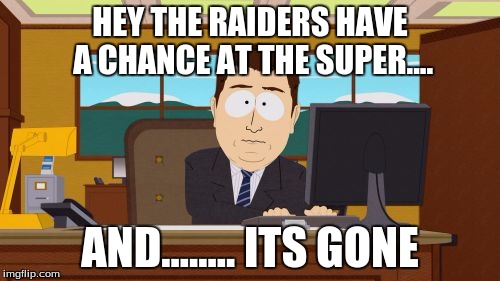 Aaaaand Its Gone |  HEY THE RAIDERS HAVE A CHANCE AT THE SUPER.... AND........ ITS GONE | image tagged in memes,aaaaand its gone | made w/ Imgflip meme maker