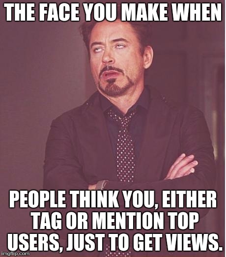 Don't do that. | THE FACE YOU MAKE WHEN; PEOPLE THINK YOU, EITHER TAG OR MENTION TOP USERS, JUST TO GET VIEWS. | image tagged in memes,face you make robert downey jr | made w/ Imgflip meme maker