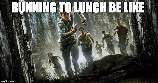 Maze runner | RUNNING TO LUNCH BE LIKE | image tagged in maze runner | made w/ Imgflip meme maker