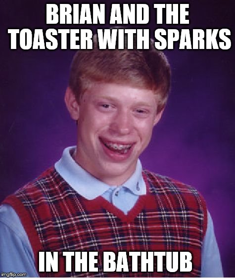 Bad Luck Brian Meme | BRIAN AND THE TOASTER WITH SPARKS IN THE BATHTUB | image tagged in memes,bad luck brian | made w/ Imgflip meme maker