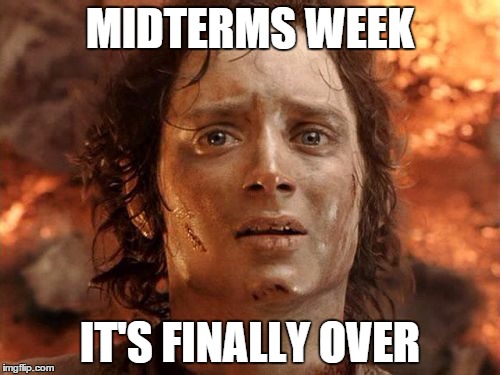 It's Finally Over Meme | MIDTERMS WEEK; IT'S FINALLY OVER | image tagged in memes,its finally over | made w/ Imgflip meme maker