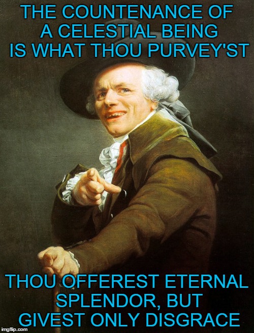 THE COUNTENANCE OF A CELESTIAL BEING IS WHAT THOU PURVEY'ST THOU OFFEREST ETERNAL SPLENDOR, BUT GIVEST ONLY DISGRACE | made w/ Imgflip meme maker