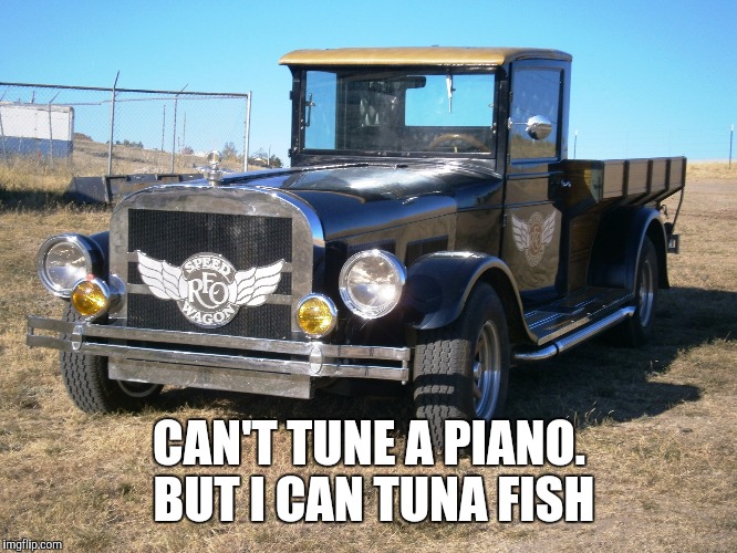 Reo Speedwagon | CAN'T TUNE A PIANO. BUT I CAN TUNA FISH | image tagged in reo speedwagon | made w/ Imgflip meme maker