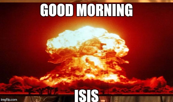 GOOD MORNING ISIS | made w/ Imgflip meme maker