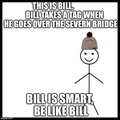 Be Like Bill | THIS IS BILL.             

BILL TAKES A TAG WHEN HE GOES OVER THE SEVERN BRIDGE; BILL IS SMART, BE LIKE BILL | image tagged in be like bill template | made w/ Imgflip meme maker