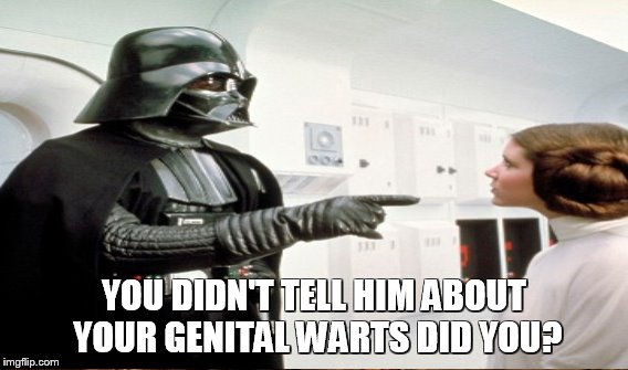YOU DIDN'T TELL HIM ABOUT YOUR GENITAL WARTS DID YOU? | made w/ Imgflip meme maker