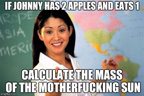 sun is apples is idk what 2 name this | IF JOHNNY HAS 2 APPLES AND EATS 1; CALCULATE THE MASS OF THE MOTHERFUCKING SUN | image tagged in memes,unhelpful high school teacher,mass,funny | made w/ Imgflip meme maker