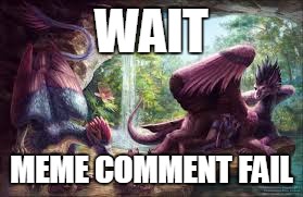 dragon family | WAIT MEME COMMENT FAIL | image tagged in dragon family | made w/ Imgflip meme maker