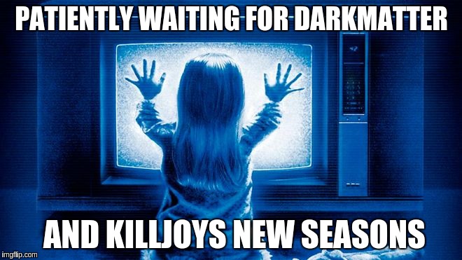 I'm just going to wait here...... | PATIENTLY WAITING FOR DARKMATTER; AND KILLJOYS NEW SEASONS | image tagged in tv show,sci-fi | made w/ Imgflip meme maker