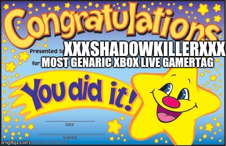 you did it! | MOST GENARIC XBOX LIVE GAMERTAG; XXXSHADOWKILLERXXX | image tagged in memes,happy star congratulations,xbox | made w/ Imgflip meme maker