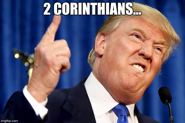 Donald Trump | 2 CORINTHIANS... | image tagged in donald trump | made w/ Imgflip meme maker