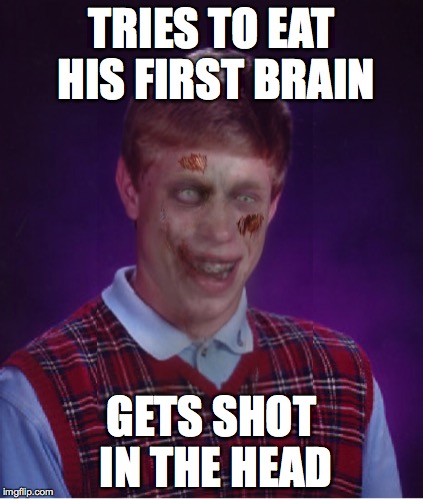 Zombie Bad Luck Brian Meme | TRIES TO EAT HIS FIRST BRAIN; GETS SHOT IN THE HEAD | image tagged in memes,zombie bad luck brian,zombie,brain,brains,shot | made w/ Imgflip meme maker