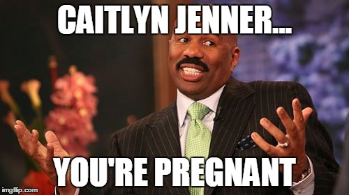 Steve Harvey Meme | CAITLYN JENNER... YOU'RE PREGNANT | image tagged in memes,steve harvey | made w/ Imgflip meme maker
