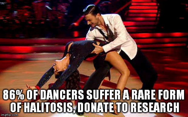 We can make the difference! | 86% OF DANCERS SUFFER A RARE FORM OF HALITOSIS, DONATE TO RESEARCH | image tagged in funny,memes,dance | made w/ Imgflip meme maker