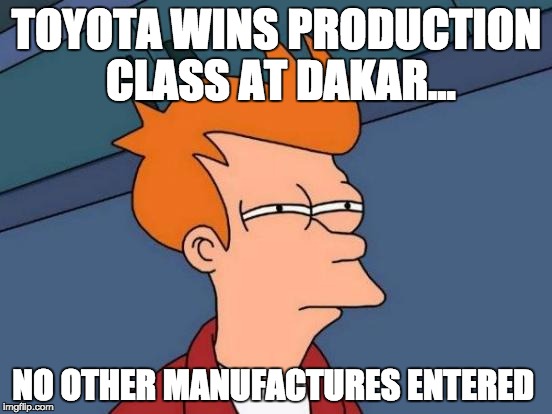 Futurama Fry | TOYOTA WINS PRODUCTION CLASS AT DAKAR... NO OTHER MANUFACTURES ENTERED | image tagged in memes,futurama fry | made w/ Imgflip meme maker