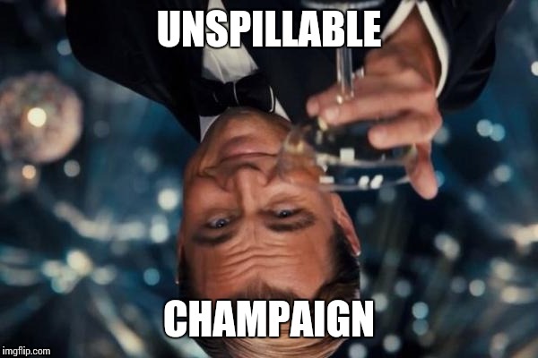 Leonardo Dicaprio Cheers Meme | UNSPILLABLE CHAMPAIGN | image tagged in memes,leonardo dicaprio cheers | made w/ Imgflip meme maker