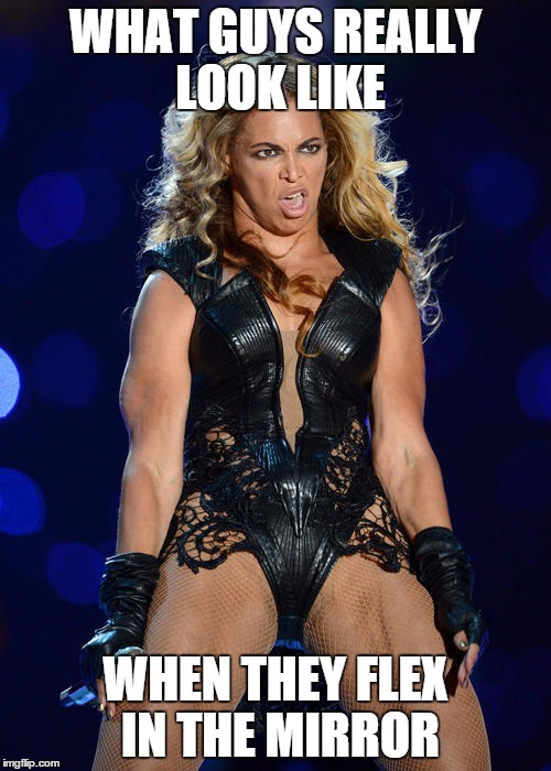 Ermahgerd Beyonce | WHAT GUYS REALLY LOOK LIKE; WHEN THEY FLEX IN THE MIRROR | image tagged in memes,ermahgerd beyonce | made w/ Imgflip meme maker
