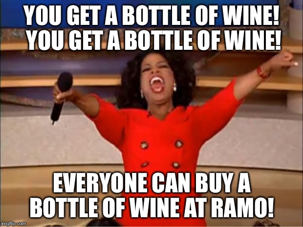 Oprah You Get A Meme | YOU GET A BOTTLE OF WINE! YOU GET A BOTTLE OF WINE! EVERYONE CAN BUY A BOTTLE OF WINE AT RAMO! | image tagged in memes,oprah you get a | made w/ Imgflip meme maker