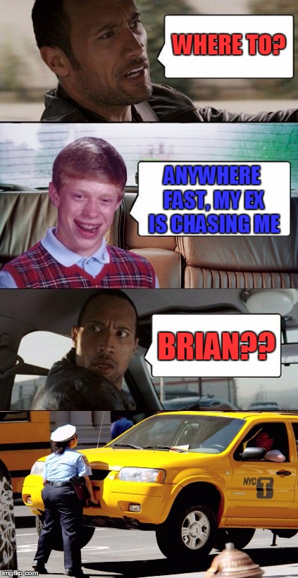 poor rock | WHERE TO? ANYWHERE FAST, MY EX IS CHASING ME; BRIAN?? | image tagged in poor rock | made w/ Imgflip meme maker