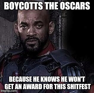 Fresh Prince of Butthurt | BOYCOTTS THE OSCARS; BECAUSE HE KNOWS HE WON'T GET AN AWARD FOR THIS SHITFEST | image tagged in will,smith,suicide,squad,oscar,academy | made w/ Imgflip meme maker