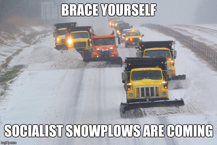 Get ready northeast | BRACE YOURSELF; SOCIALIST SNOWPLOWS ARE COMING | image tagged in socialist,memes,funny,snow | made w/ Imgflip meme maker