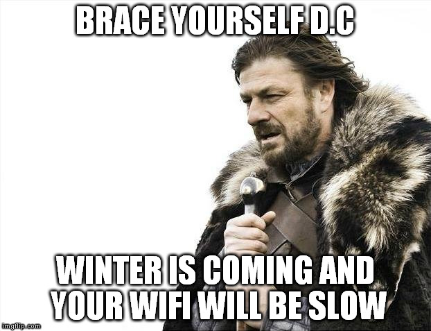 D.C winter | BRACE YOURSELF D.C; WINTER IS COMING AND YOUR WIFI WILL BE SLOW | image tagged in memes,brace yourselves x is coming,dc,wifi,down,funny | made w/ Imgflip meme maker