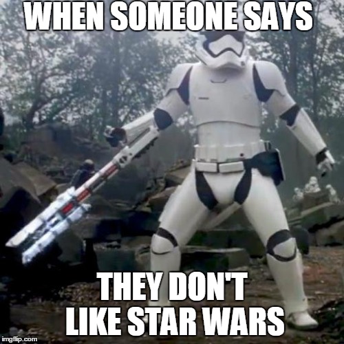 TR-8R | WHEN SOMEONE SAYS; THEY DON'T LIKE STAR WARS | image tagged in tr-8r | made w/ Imgflip meme maker