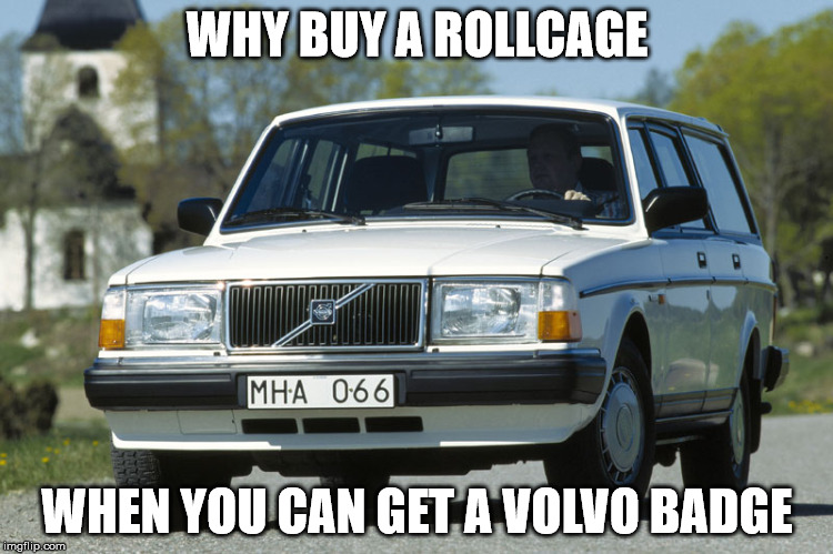 WHY BUY A ROLLCAGE; WHEN YOU CAN GET A VOLVO BADGE | image tagged in cars,safety,volvo,sweden,wagons | made w/ Imgflip meme maker