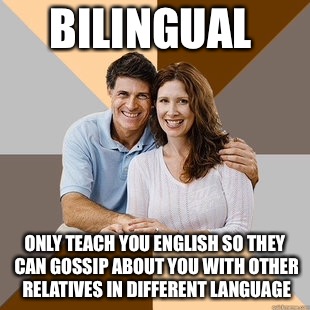 Scumbag Parents | BILINGUAL; ONLY TEACH YOU ENGLISH SO THEY CAN GOSSIP ABOUT YOU WITH OTHER RELATIVES IN DIFFERENT LANGUAGE | image tagged in scumbag parents | made w/ Imgflip meme maker