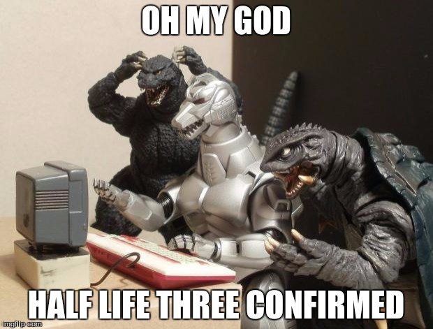 Godzilla Can't Believe | OH MY GOD; HALF LIFE THREE CONFIRMED | image tagged in godzilla can't believe | made w/ Imgflip meme maker