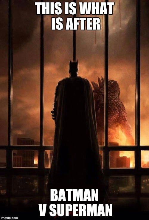 Godzilla Batman  | THIS IS WHAT IS AFTER; BATMAN V SUPERMAN | image tagged in godzilla batman | made w/ Imgflip meme maker