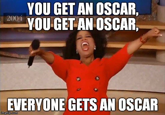 You get an oscar | YOU GET AN OSCAR, YOU GET AN OSCAR, EVERYONE GETS AN OSCAR | image tagged in oscars | made w/ Imgflip meme maker