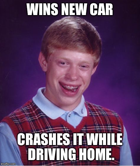 Bad Luck Brian Meme | WINS NEW CAR; CRASHES IT WHILE DRIVING HOME. | image tagged in memes,bad luck brian | made w/ Imgflip meme maker