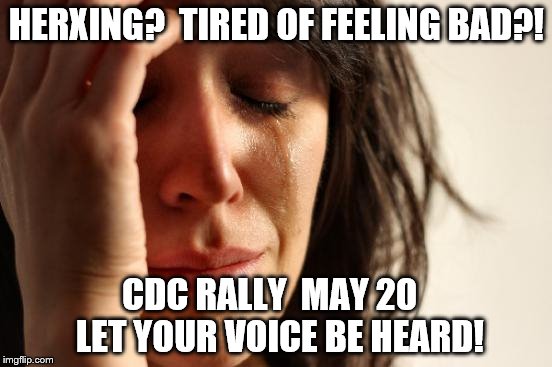 First World Problems | HERXING?  TIRED OF FEELING BAD?! CDC RALLY  MAY 20   LET YOUR VOICE BE HEARD! | image tagged in memes,first world problems | made w/ Imgflip meme maker