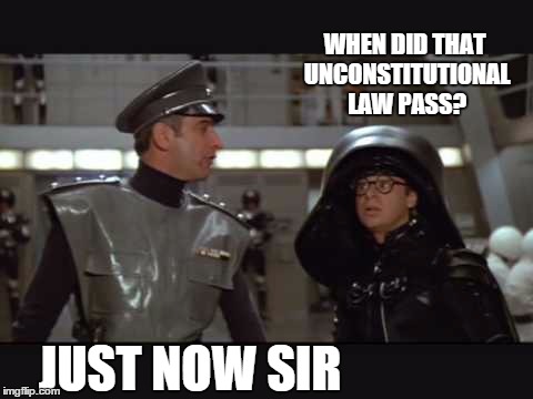 Spaceballs Dark Helmet |  WHEN DID THAT UNCONSTITUTIONAL LAW PASS? JUST NOW SIR | image tagged in spaceballs dark helmet,unconstitutional law,supreme court,gay marriage,obamacare | made w/ Imgflip meme maker
