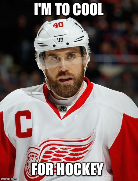 zetterberg NHL hockey detroit redwings comeback awesome  | I'M TO COOL; FOR HOCKEY | image tagged in zetterberg nhl hockey detroit redwings comeback awesome | made w/ Imgflip meme maker