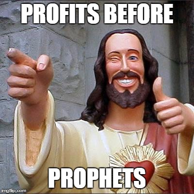 Jesus made a typo | PROFITS BEFORE; PROPHETS | image tagged in memes,buddy christ,jesus,business,bad puns | made w/ Imgflip meme maker