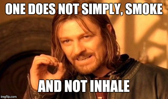 One Does Not Simply | ONE DOES NOT SIMPLY, SMOKE; AND NOT INHALE | image tagged in memes,one does not simply | made w/ Imgflip meme maker