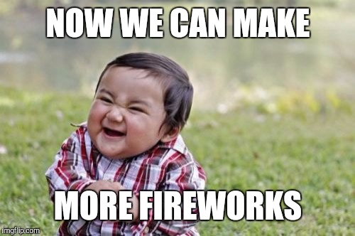 Evil Toddler Meme | NOW WE CAN MAKE MORE FIREWORKS | image tagged in memes,evil toddler | made w/ Imgflip meme maker