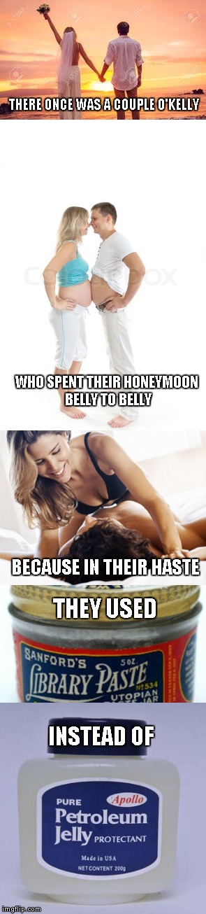 A chain meme limerick for you! | THERE ONCE WAS A COUPLE O'KELLY; WHO SPENT THEIR HONEYMOON BELLY TO BELLY; BECAUSE IN THEIR HASTE; THEY USED; INSTEAD OF | image tagged in chain meme,limerick,funny,memes,funny jokes,rhymes | made w/ Imgflip meme maker