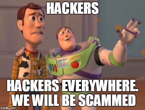 X, X Everywhere | HACKERS; HACKERS EVERYWHERE. WE WILL BE SCAMMED | image tagged in memes,x x everywhere | made w/ Imgflip meme maker