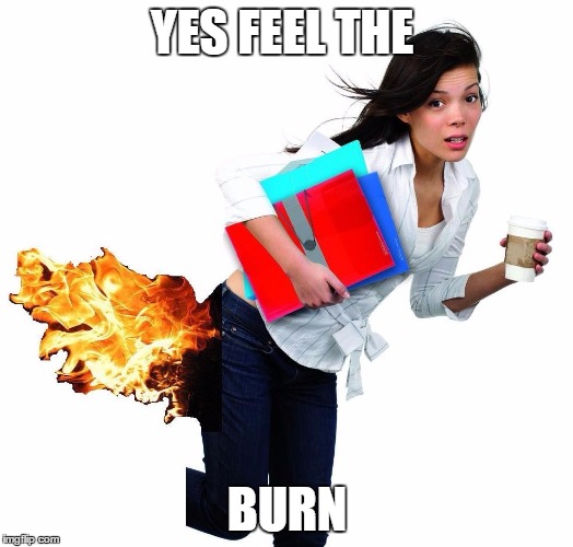 YES FEEL THE BURN | image tagged in feel the burn | made w/ Imgflip meme maker